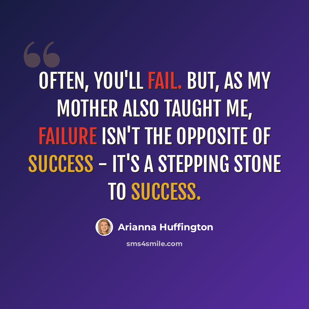 “Often, you'll fail. But, as my mother also taught me, failure isn't the opposite of success - it's a stepping stone to success.” quote by Arianna Huffington
