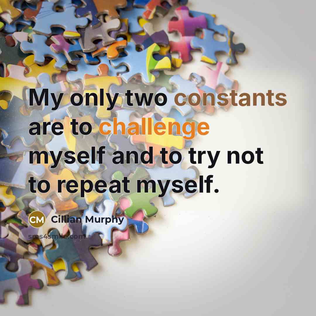 “My only two constants are to challenge myself and to try not to repeat myself.” quote by Cillian Murphy