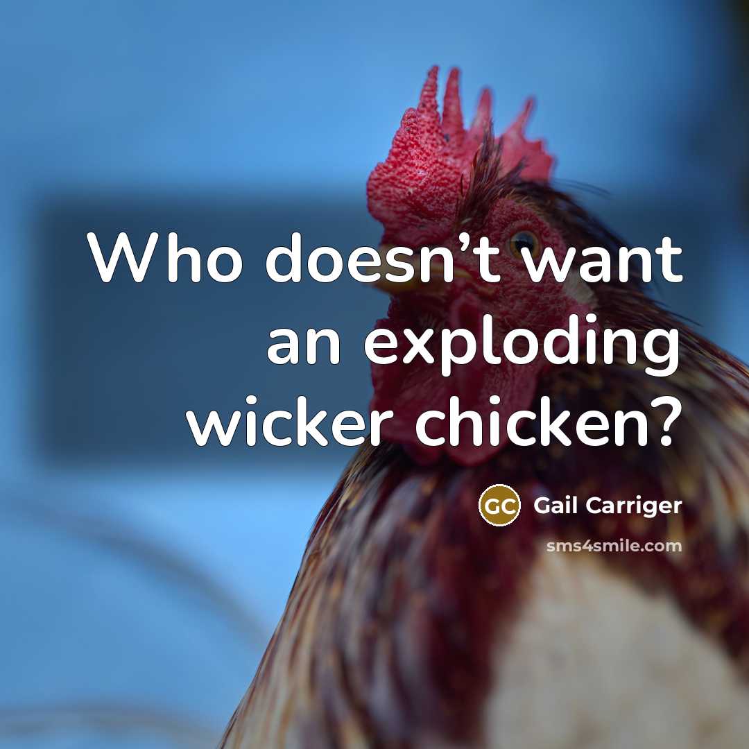 “Who doesn’t want an exploding wicker chicken?” quote by Gail Carriger