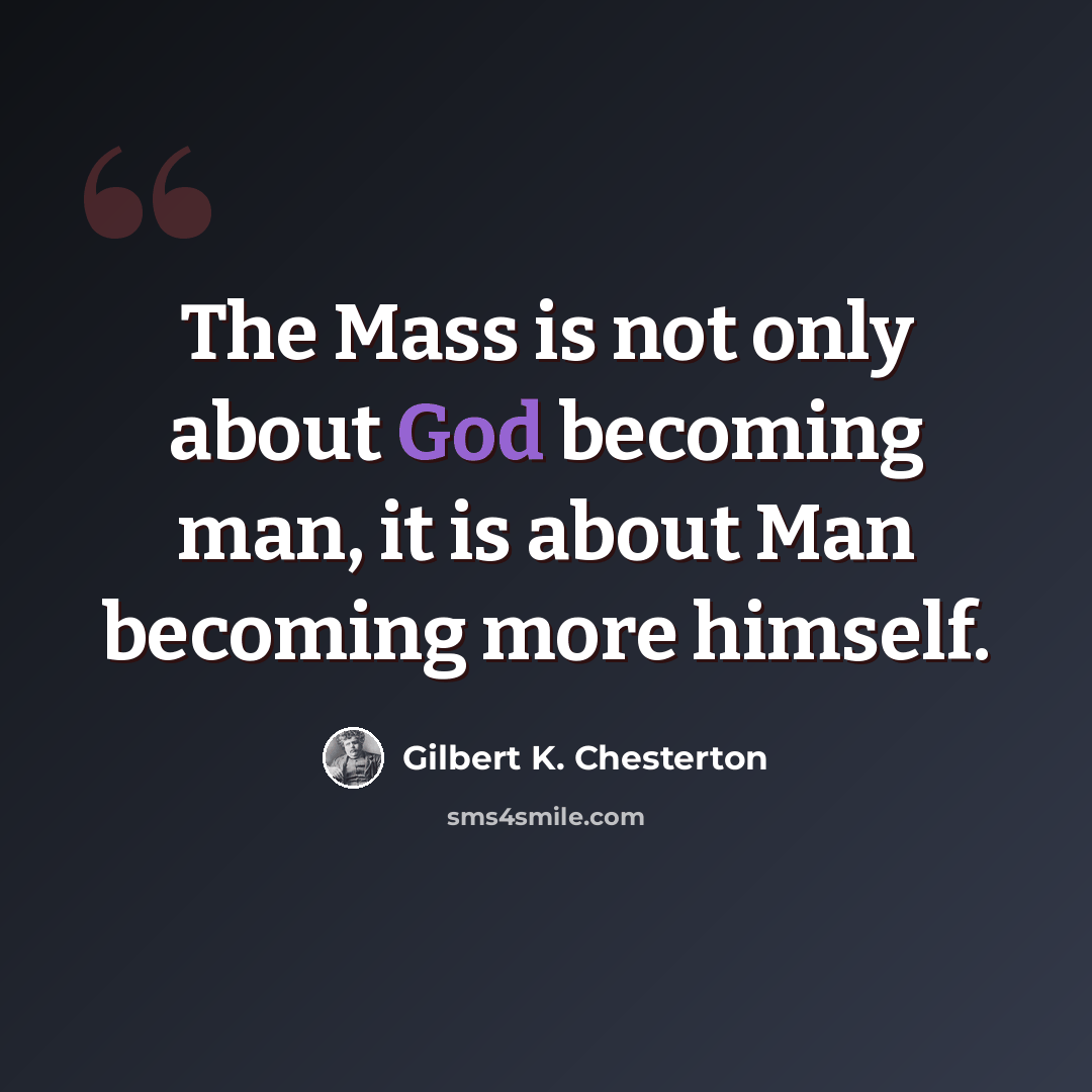 “The Mass is not only about God becoming man, it is about Man becoming more himself.” quote by Gilbert K. Chesterton