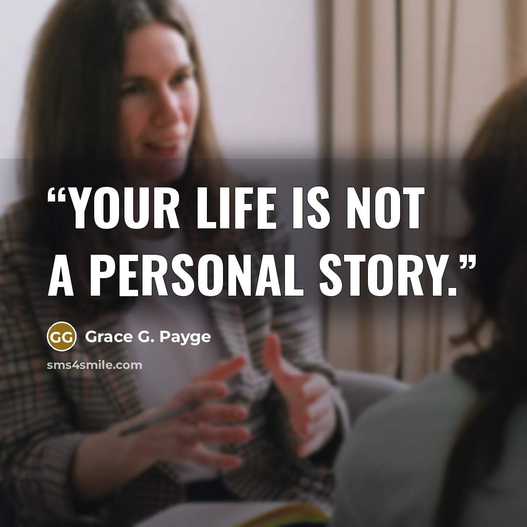 “Your life is not a personal story.” quote by Grace G. Payge