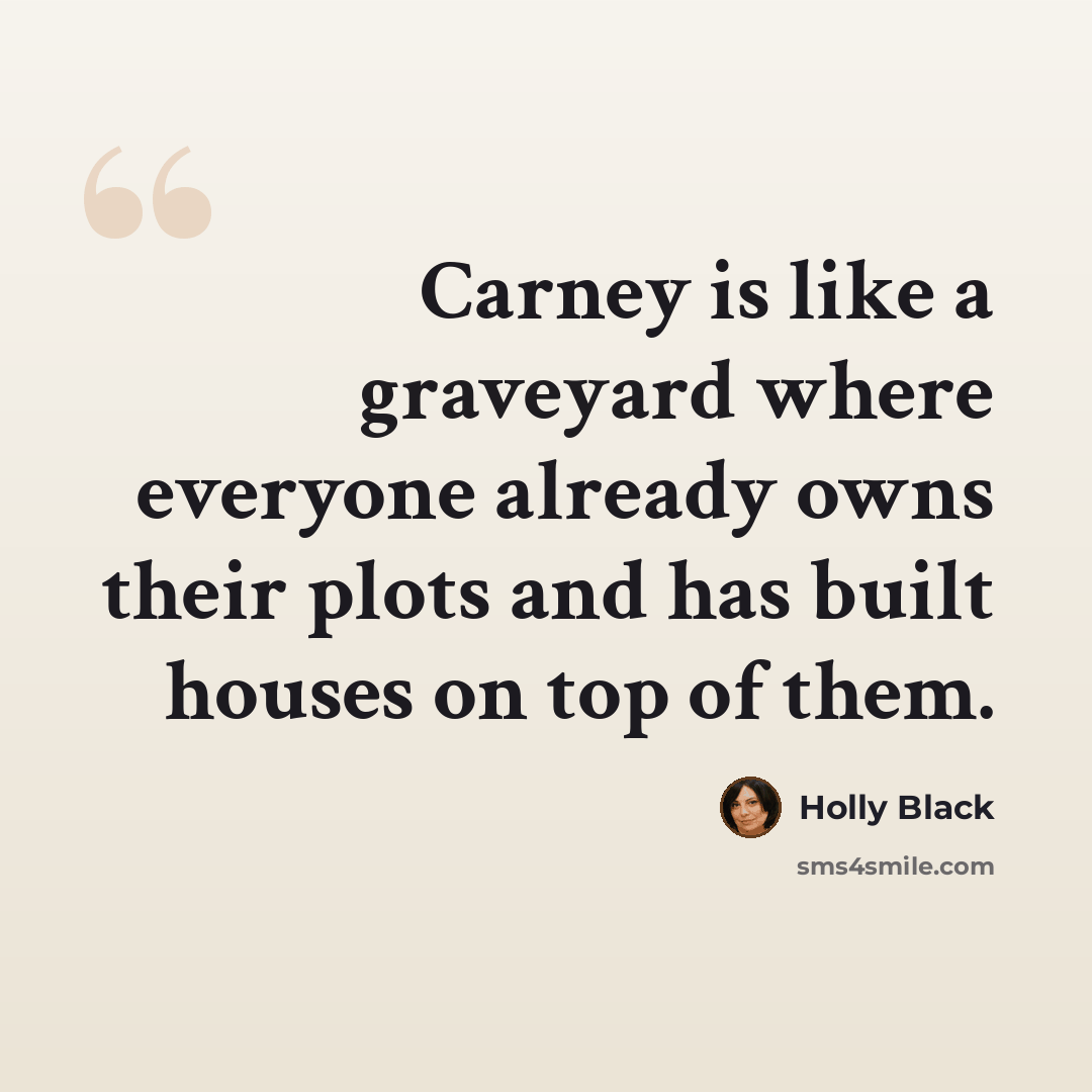 “Carney is like a graveyard where everyone already owns their plots and has built houses on top of them.” quote by Holly Black