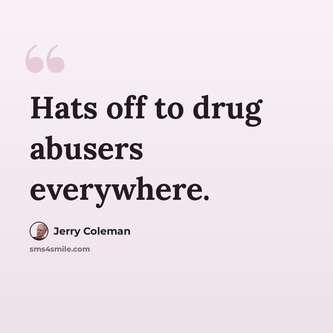 “Hats off to drug abusers everywhere.” quote by Jerry Coleman