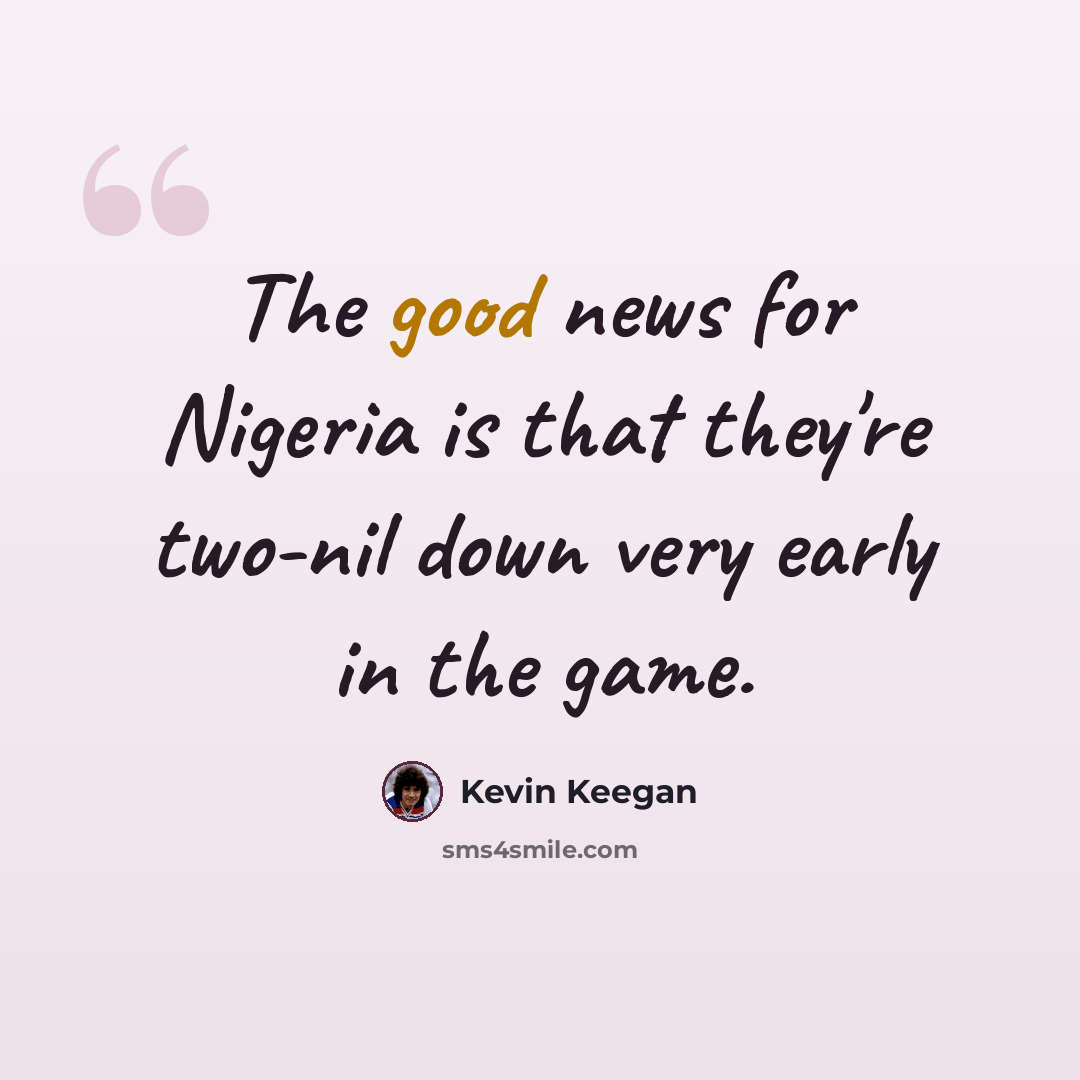 “The good news for Nigeria is that they're two-nil down very early in the game.” quote by Kevin Keegan