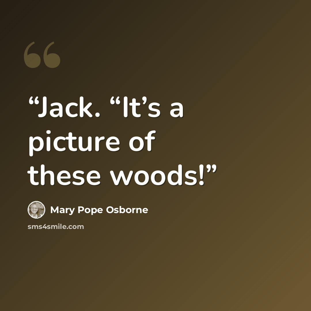 “Jack. “It’s a picture of these woods!” quote by Mary Pope Osborne
