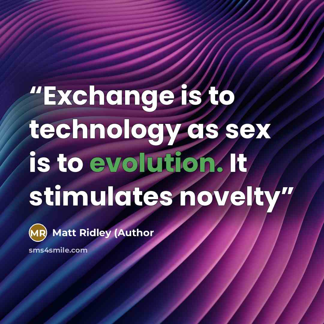 “Exchange is to technology as sex is to evolution. It stimulates novelty” quote by Matt Ridley (Author