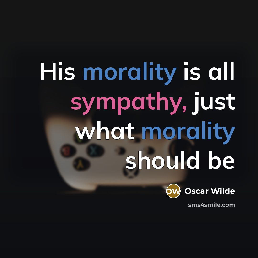 “His morality is all sympathy, just what morality should be” quote by Oscar Wilde