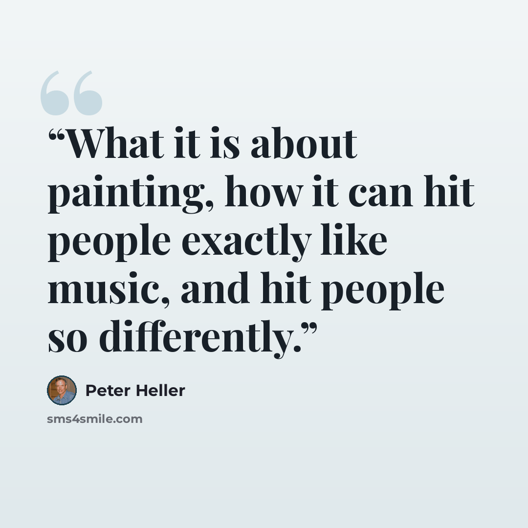 “What it is about painting, how it can hit people exactly like music, and hit people so differently.” quote by Peter Heller