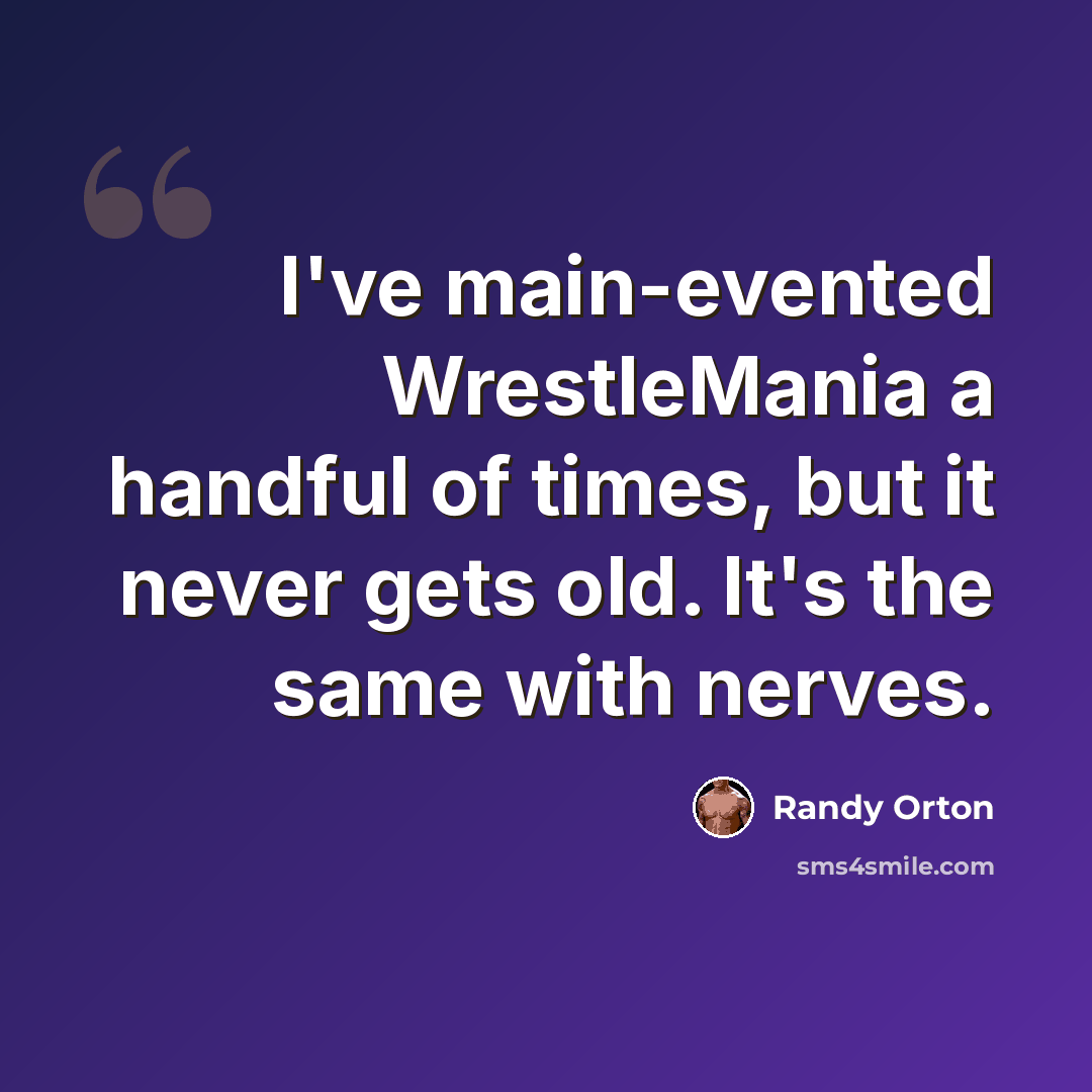 “I've main-evented WrestleMania a handful of times, but it never gets old. It's the same with nerves.” quote by Randy Orton