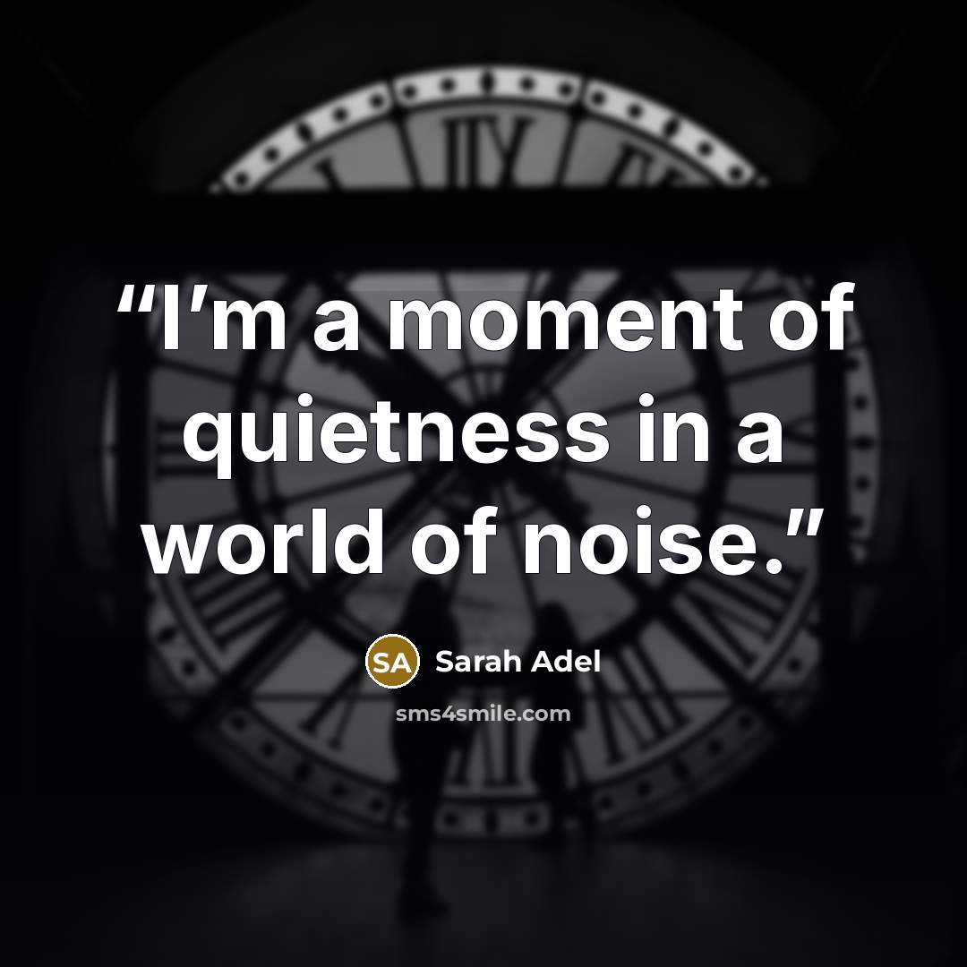 “I’m a moment of quietness in a world of noise.” quote by Sarah Adel