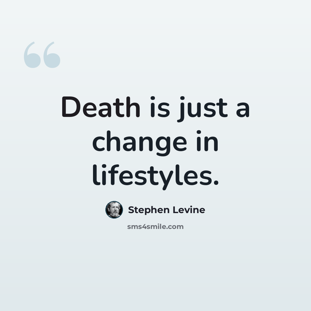 “Death is just a change in lifestyles.” quote by Stephen Levine