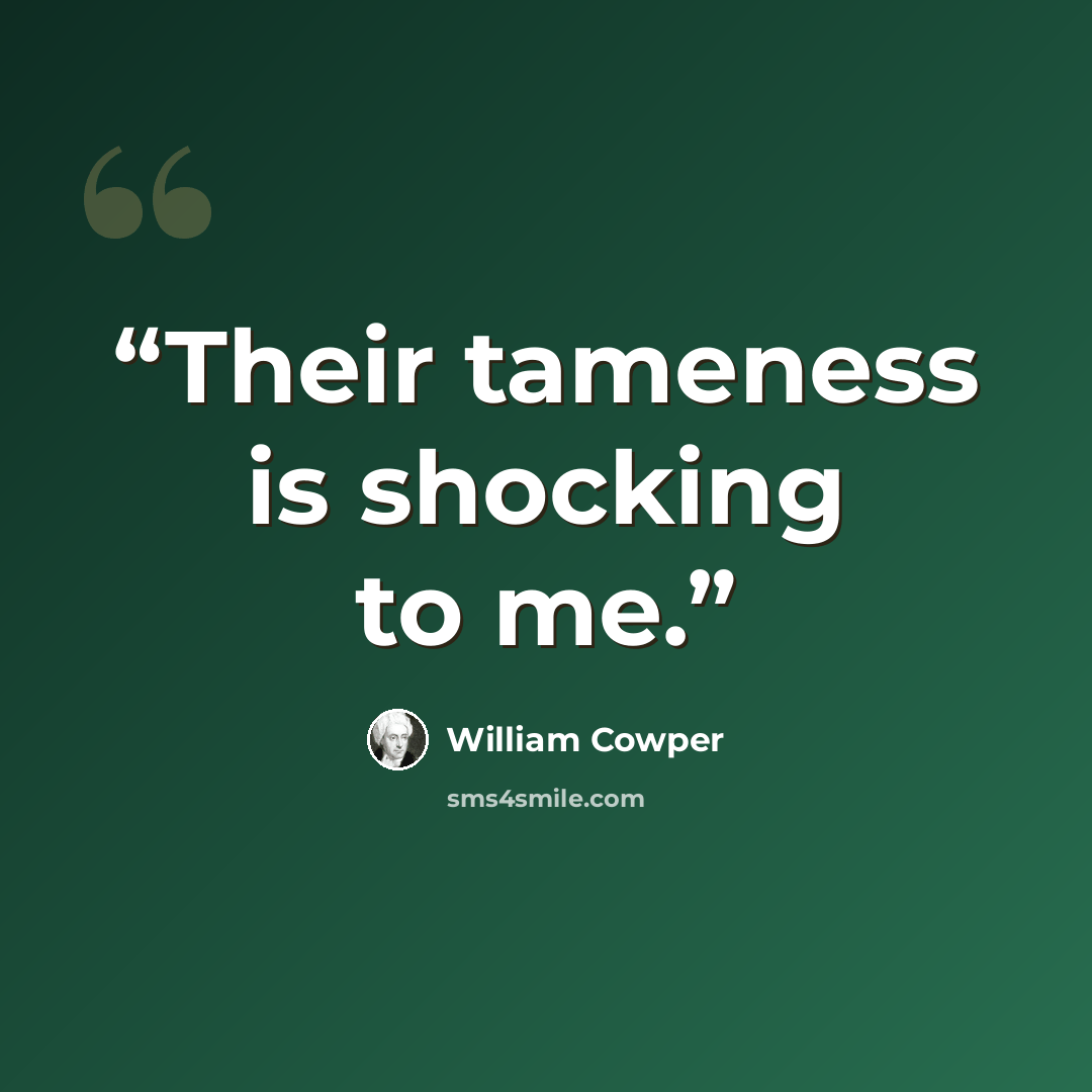 “Their tameness is shocking to me.” quote by William Cowper