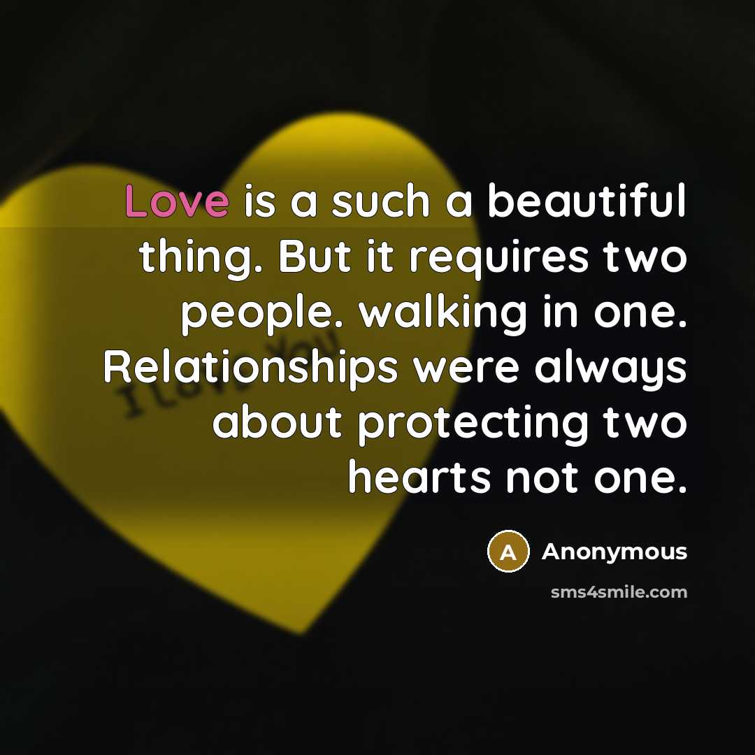 “Love is a such a beautiful thing. But it requires two people. walking in one. Relationships were always about protecting two hearts not one.” quote by Anonymous