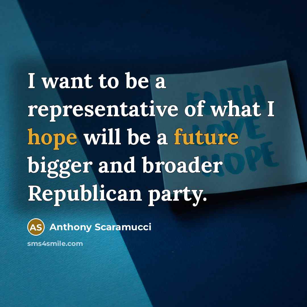 “I want to be a representative of what I hope will be a future bigger and broader Republican party.” quote by Anthony Scaramucci