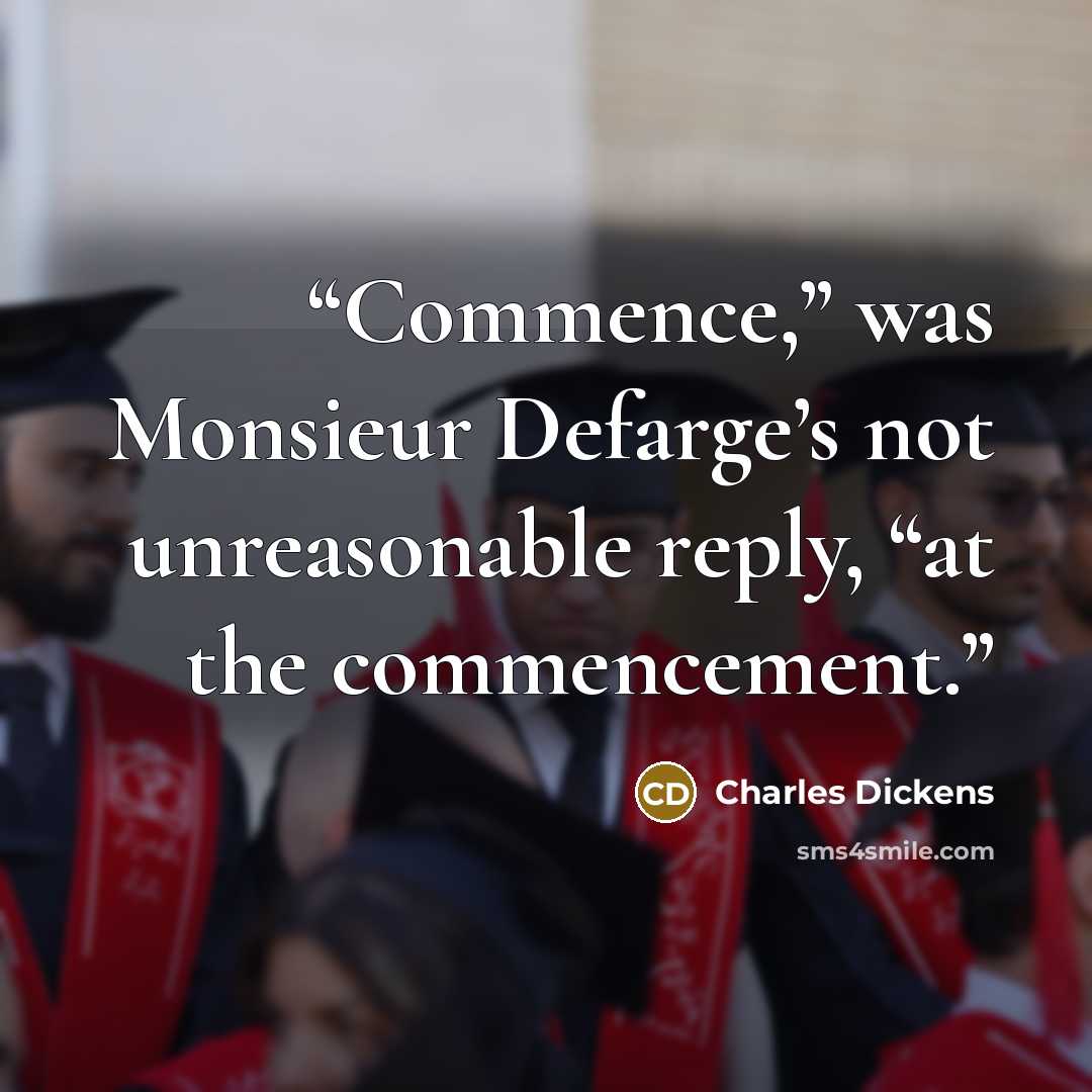 “Commence,” was Monsieur Defarge’s not unreasonable reply, “at the commencement.” quote by Charles Dickens