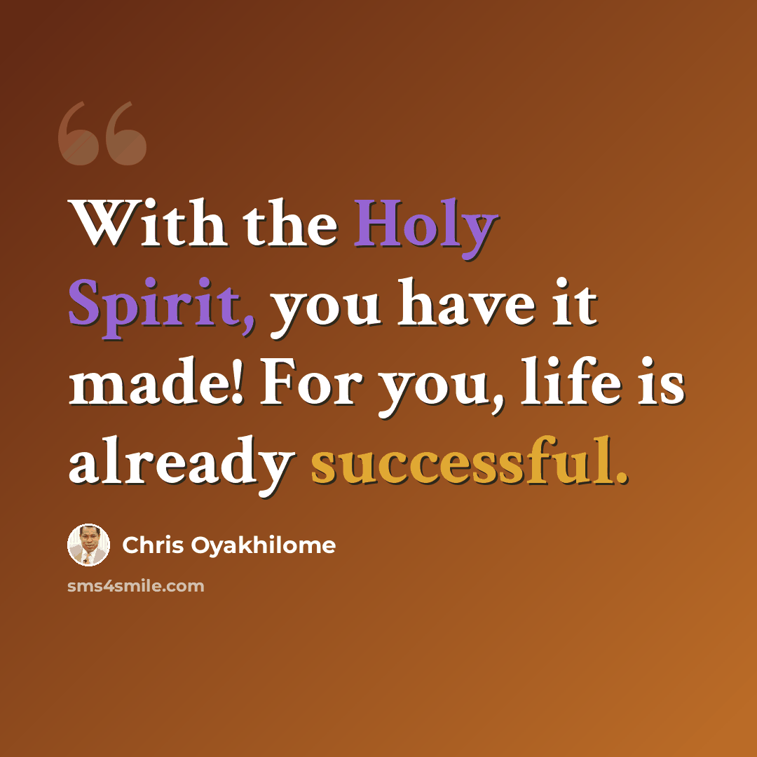 “With the Holy Spirit, you have it made! For you, life is already successful.” quote by Chris Oyakhilome