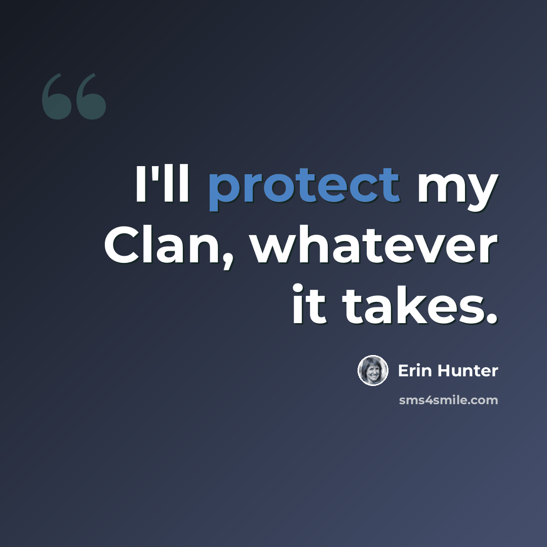 “I'll protect my Clan, whatever it takes.” quote by Erin Hunter