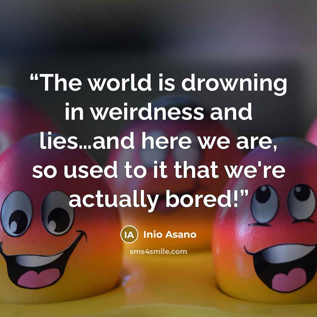 “The world is drowning in weirdness and lies…and here we are, so used to it that we're actually bored!” quote by Inio Asano