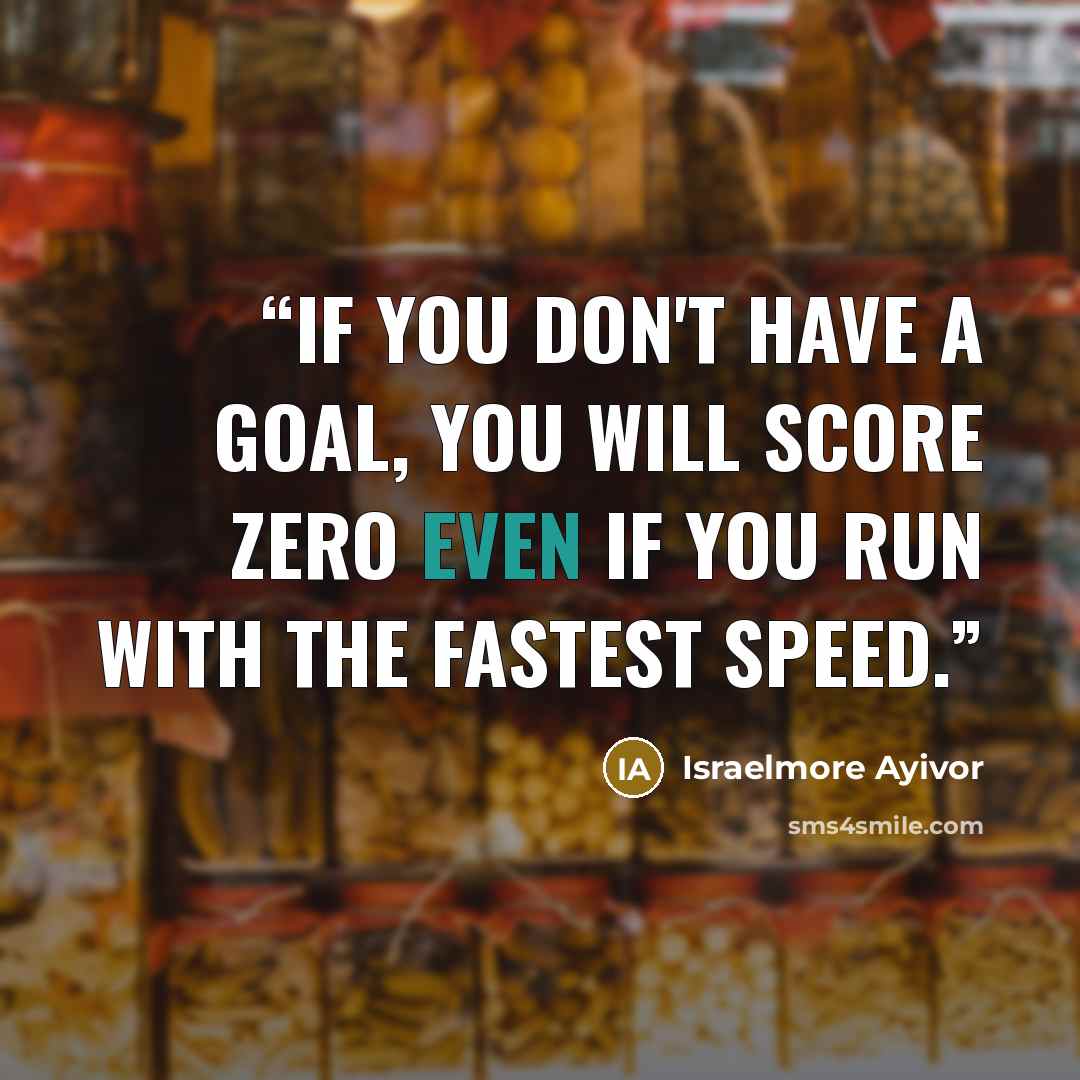 “If you don't have a goal, you will score zero even if you run with the fastest speed.” quote by Israelmore Ayivor