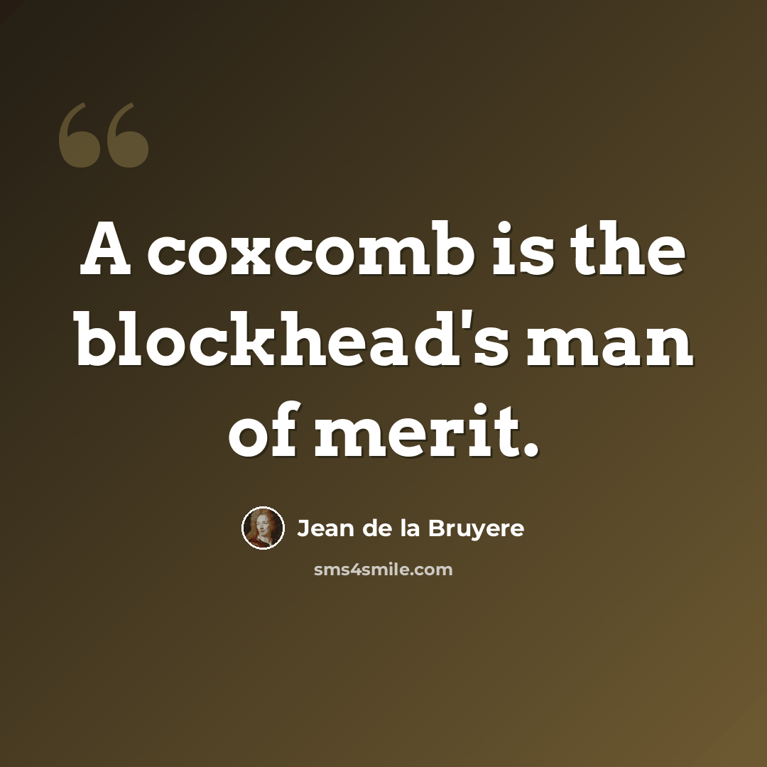 “A coxcomb is the blockhead's man of merit.” quote by Jean de la Bruyere