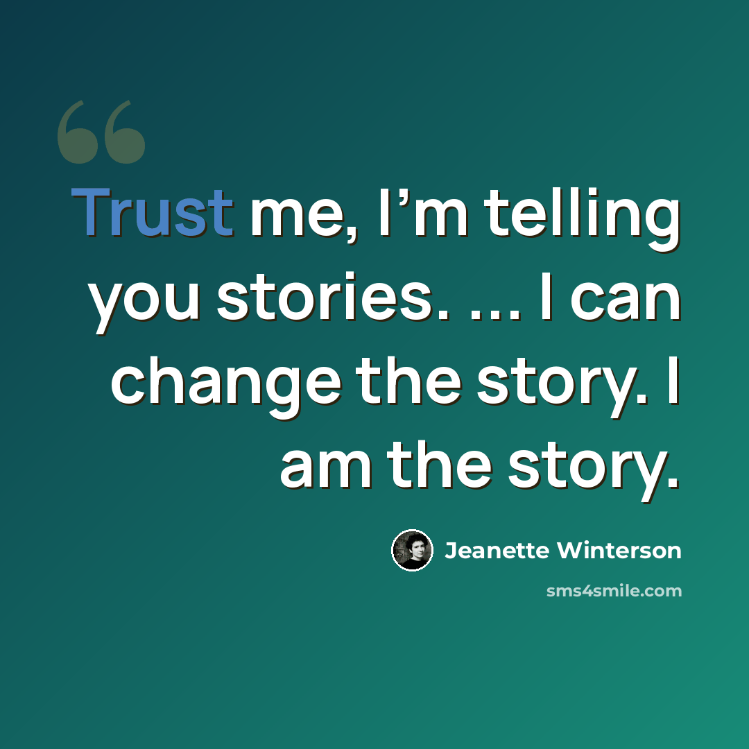 “Trust me, I'm telling you stories. ... I can change the story. I am the story.” quote by Jeanette Winterson