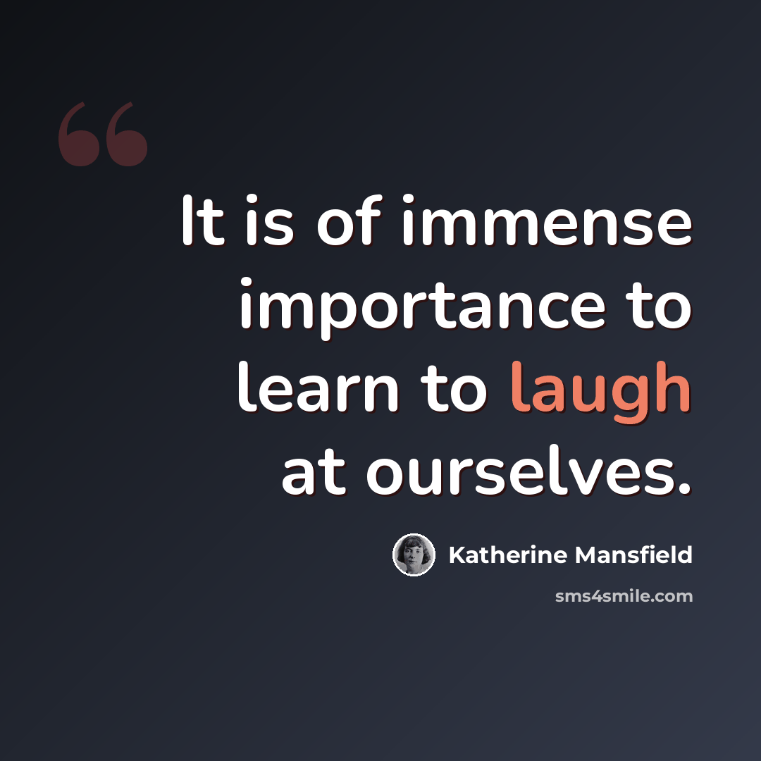 “It is of immense importance to learn to laugh at ourselves.” quote by Katherine Mansfield