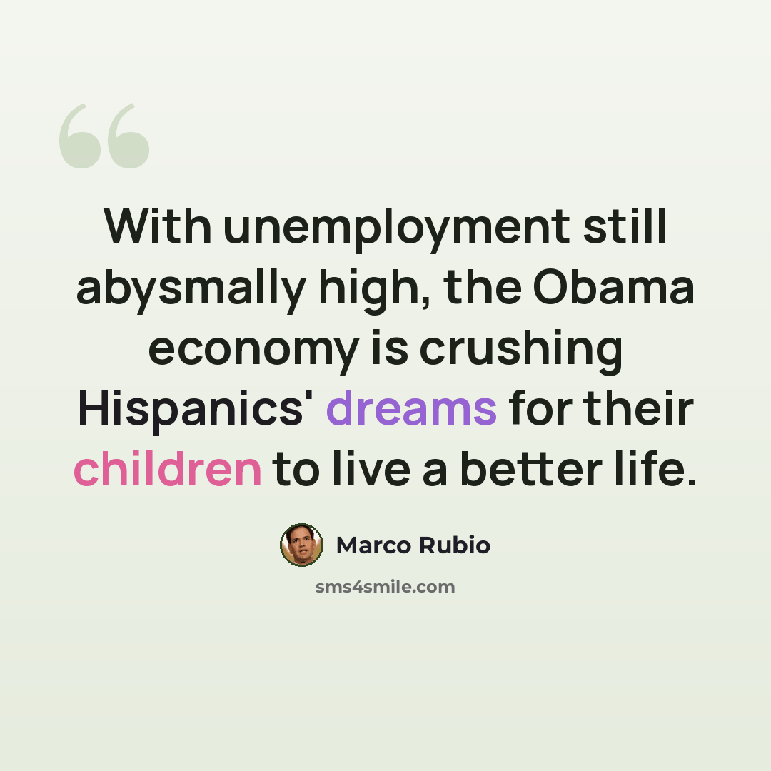 “With unemployment still abysmally high, the Obama economy is crushing Hispanics' dreams for their children to live a better life.” quote by Marco Rubio