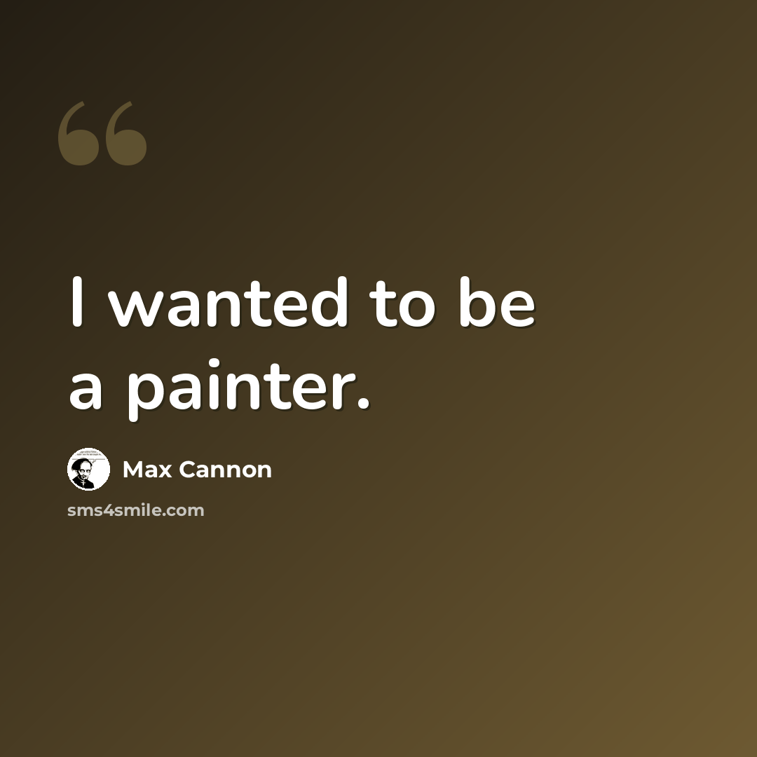 “I wanted to be a painter.” quote by Max Cannon