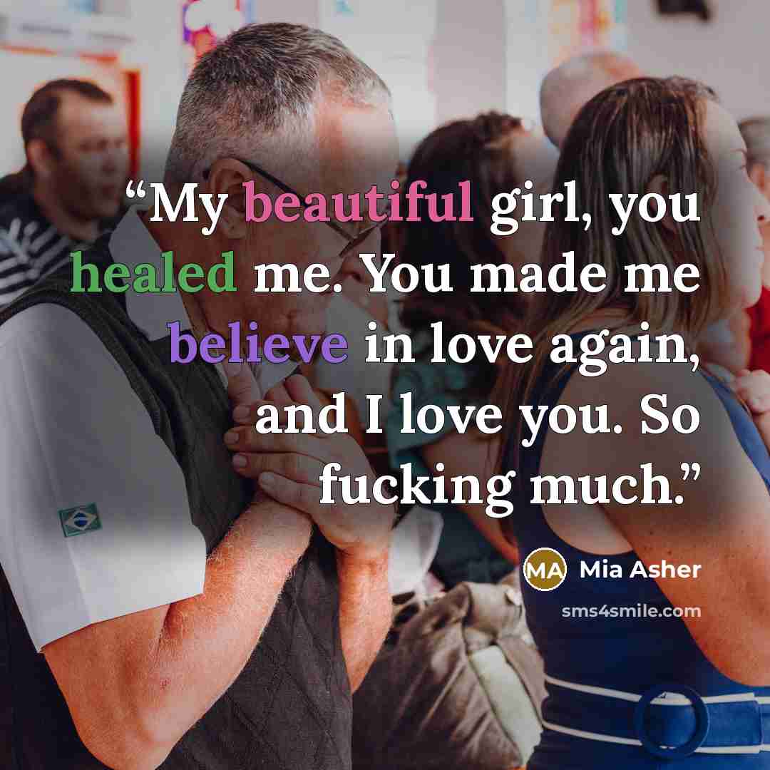 “My beautiful girl, you healed me. You made me believe in love again, and I love you. So fucking much.” quote by Mia Asher