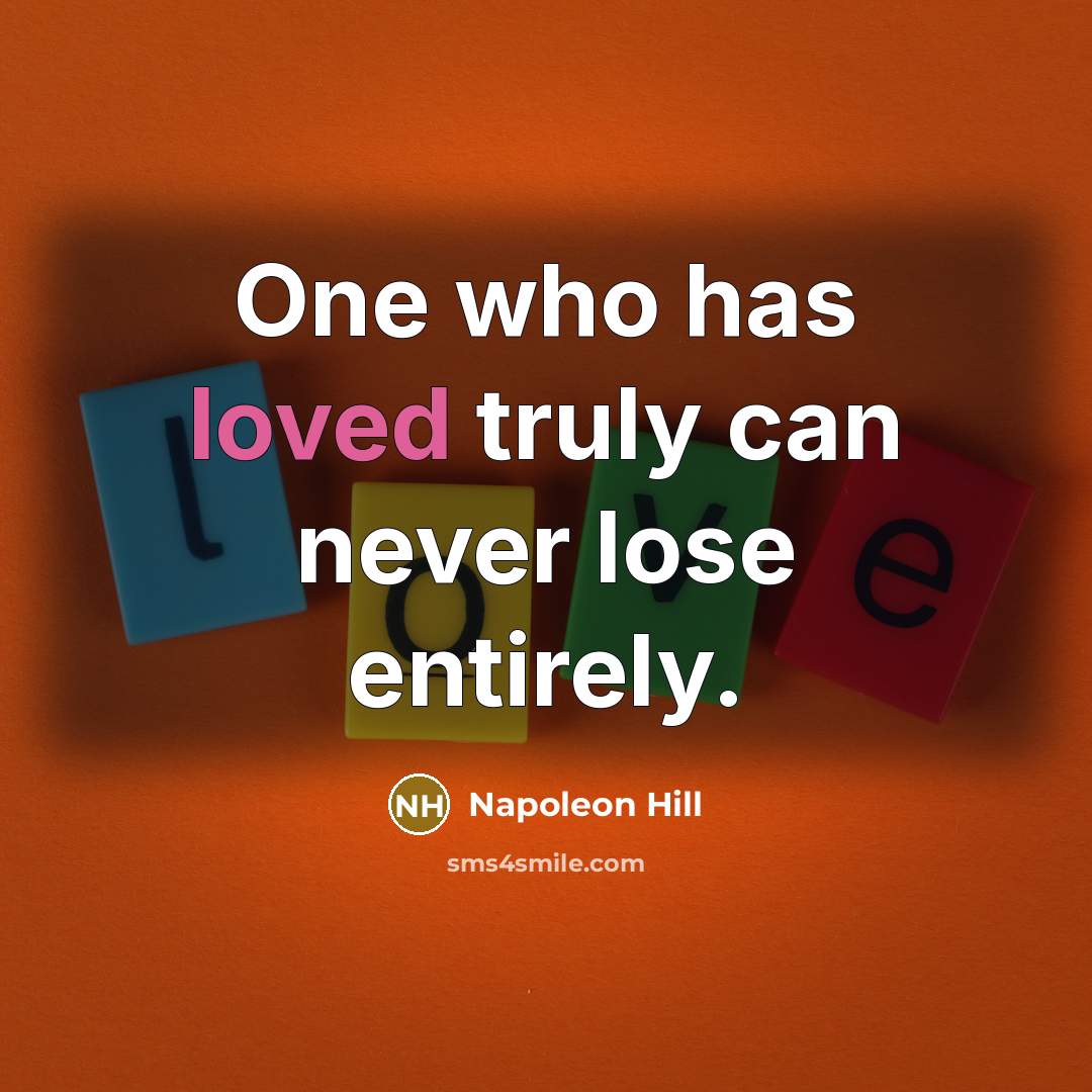 “One who has loved truly can never lose entirely.” quote by Napoleon Hill