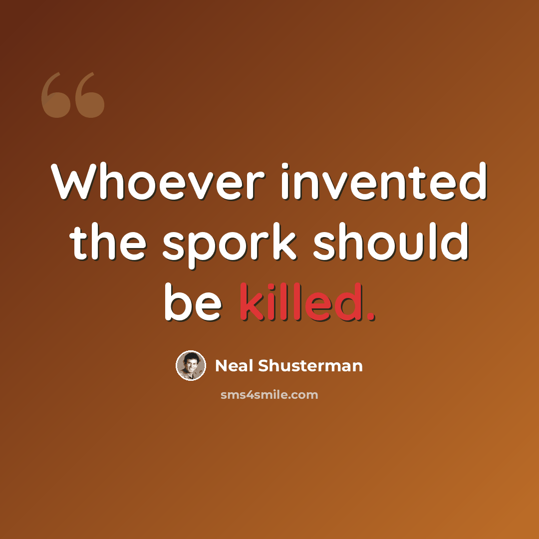 “Whoever invented the spork should be killed.” quote by Neal Shusterman