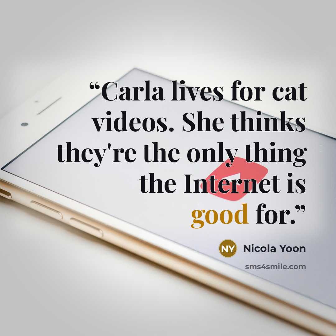 “Carla lives for cat videos. She thinks they're the only thing the Internet is good for.” quote by Nicola Yoon