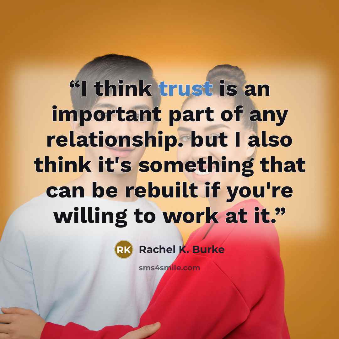 “I think trust is an important part of any relationship. but I also think it's something that can be rebuilt if you're willing to work at it.” quote by Rachel K. Burke