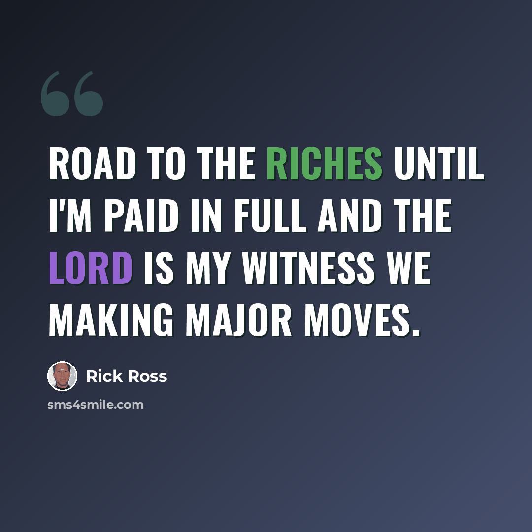 “Road to the riches until I'm paid in full and the Lord is my witness we making major moves.” quote by Rick Ross