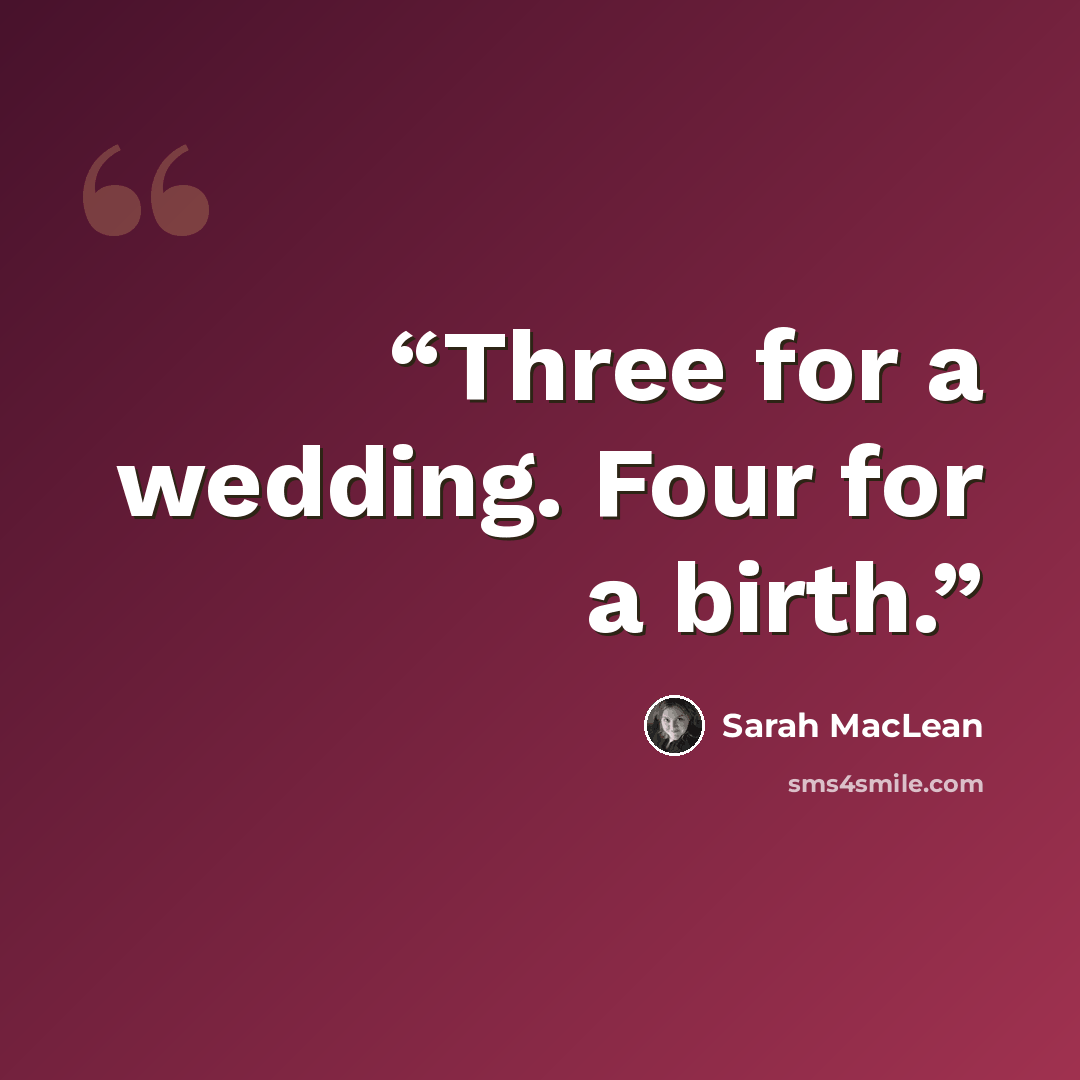 “Three for a wedding. Four for a birth.” quote by Sarah MacLean