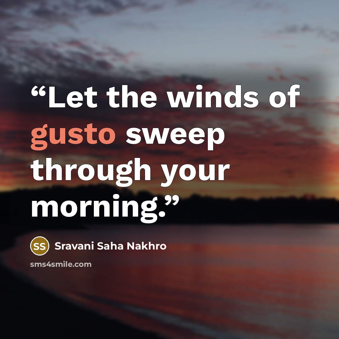 “Let the winds of gusto sweep through your morning.” quote by Sravani Saha Nakhro