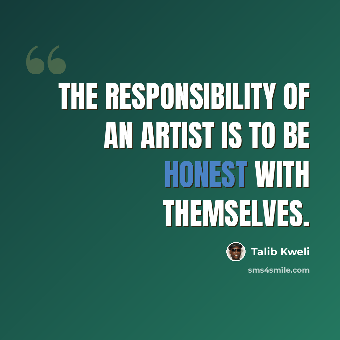 “The responsibility of an artist is to be honest with themselves.” quote by Talib Kweli