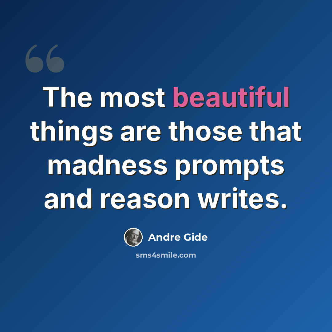 “The most beautiful things are those that madness prompts and reason writes.” quote by Andre Gide