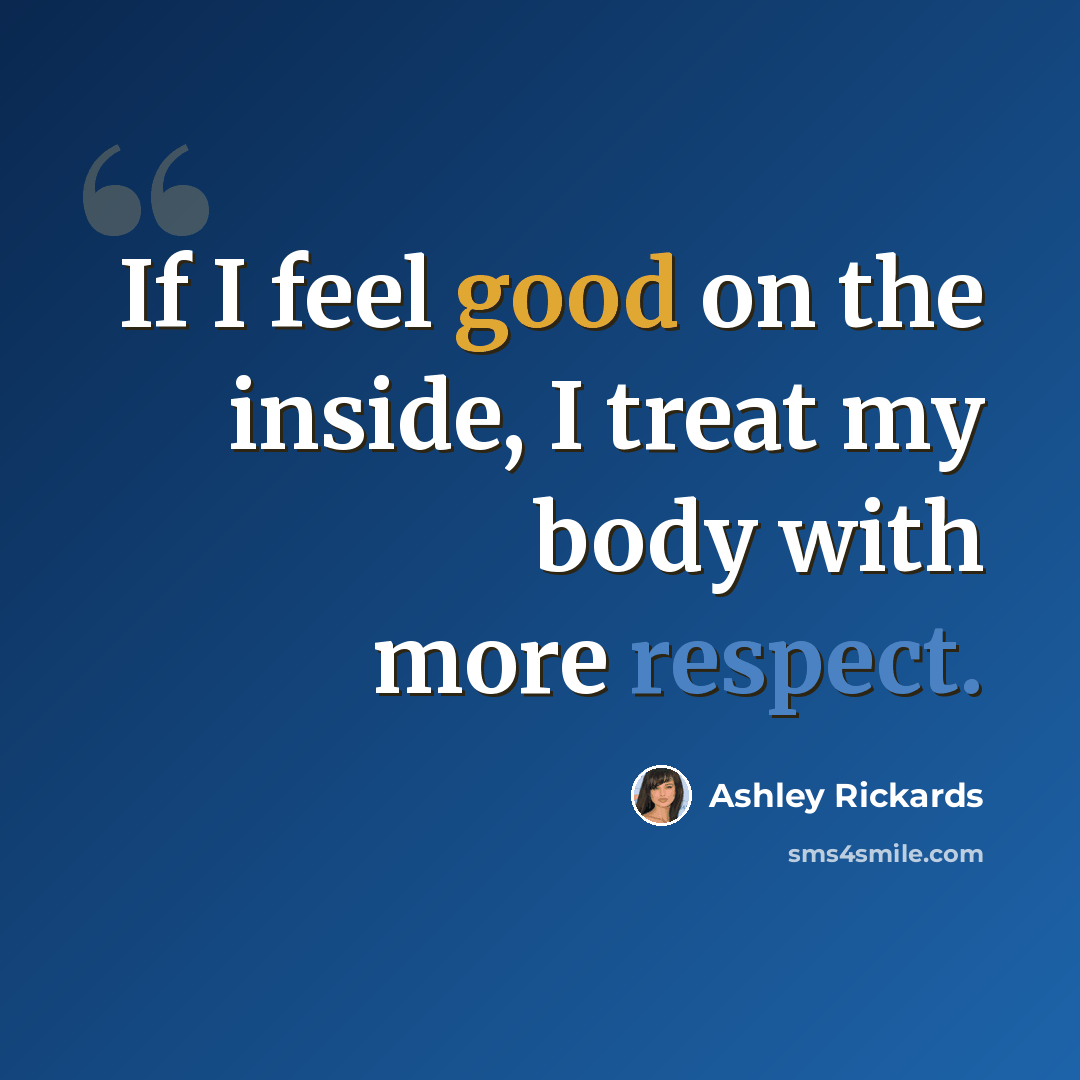 “If I feel good on the inside, I treat my body with more respect.” quote by Ashley Rickards