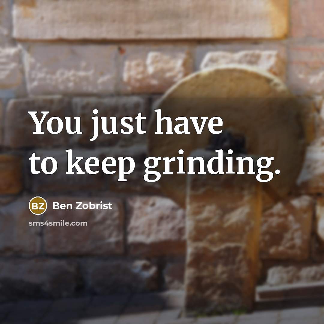 “You just have to keep grinding.” quote by Ben Zobrist