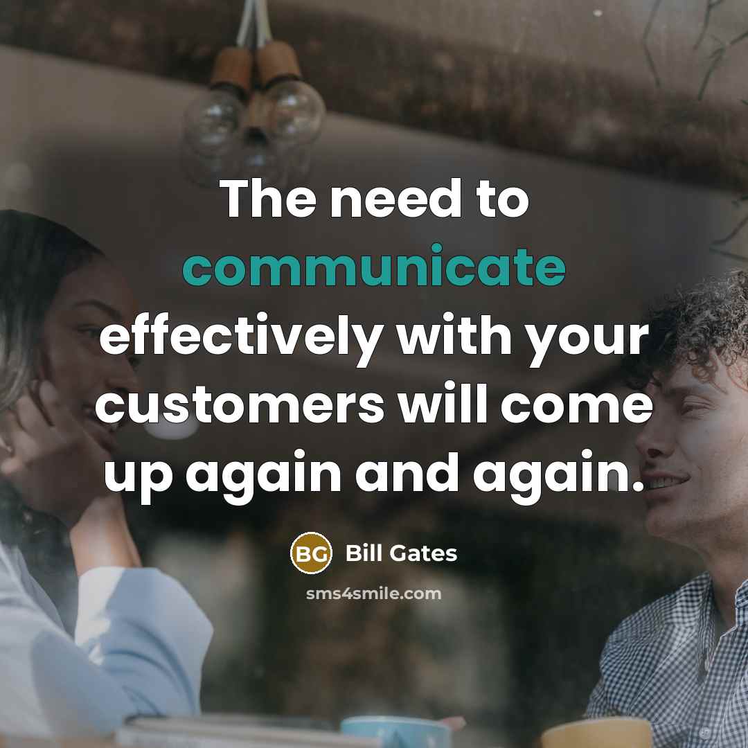 “The need to communicate effectively with your customers will come up again and again.” quote by Bill Gates