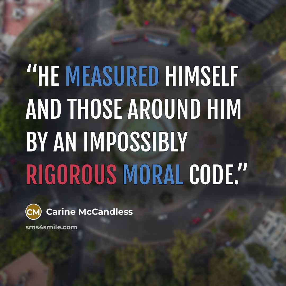 “He measured himself and those around him by an impossibly rigorous moral code.” quote by Carine McCandless