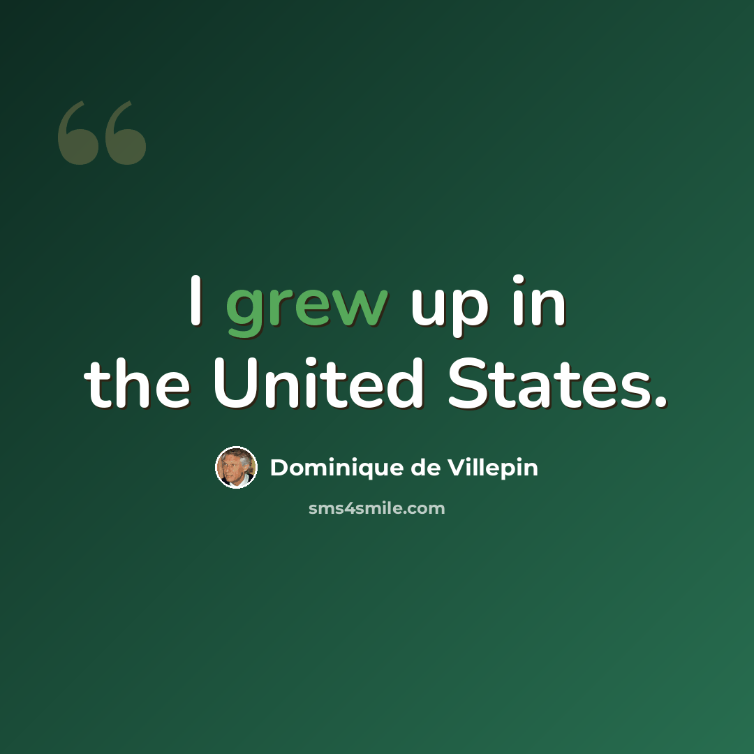 “I grew up in the United States.” quote by Dominique de Villepin