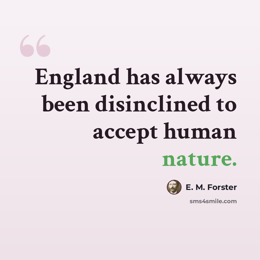“England has always been disinclined to accept human nature.” quote by E. M. Forster