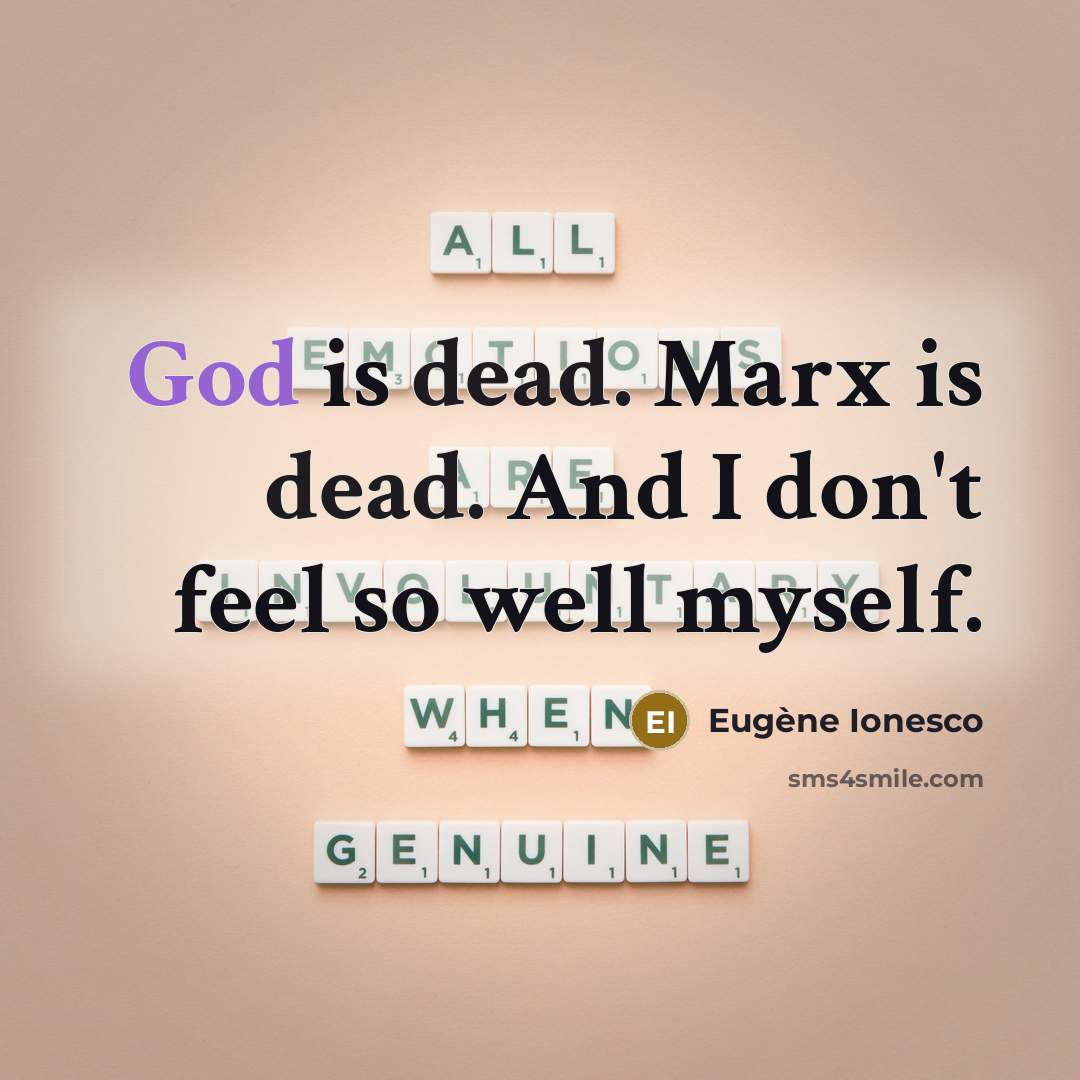 “God is dead. Marx is dead. And I don't feel so well myself.” quote by Eugene Ionesco