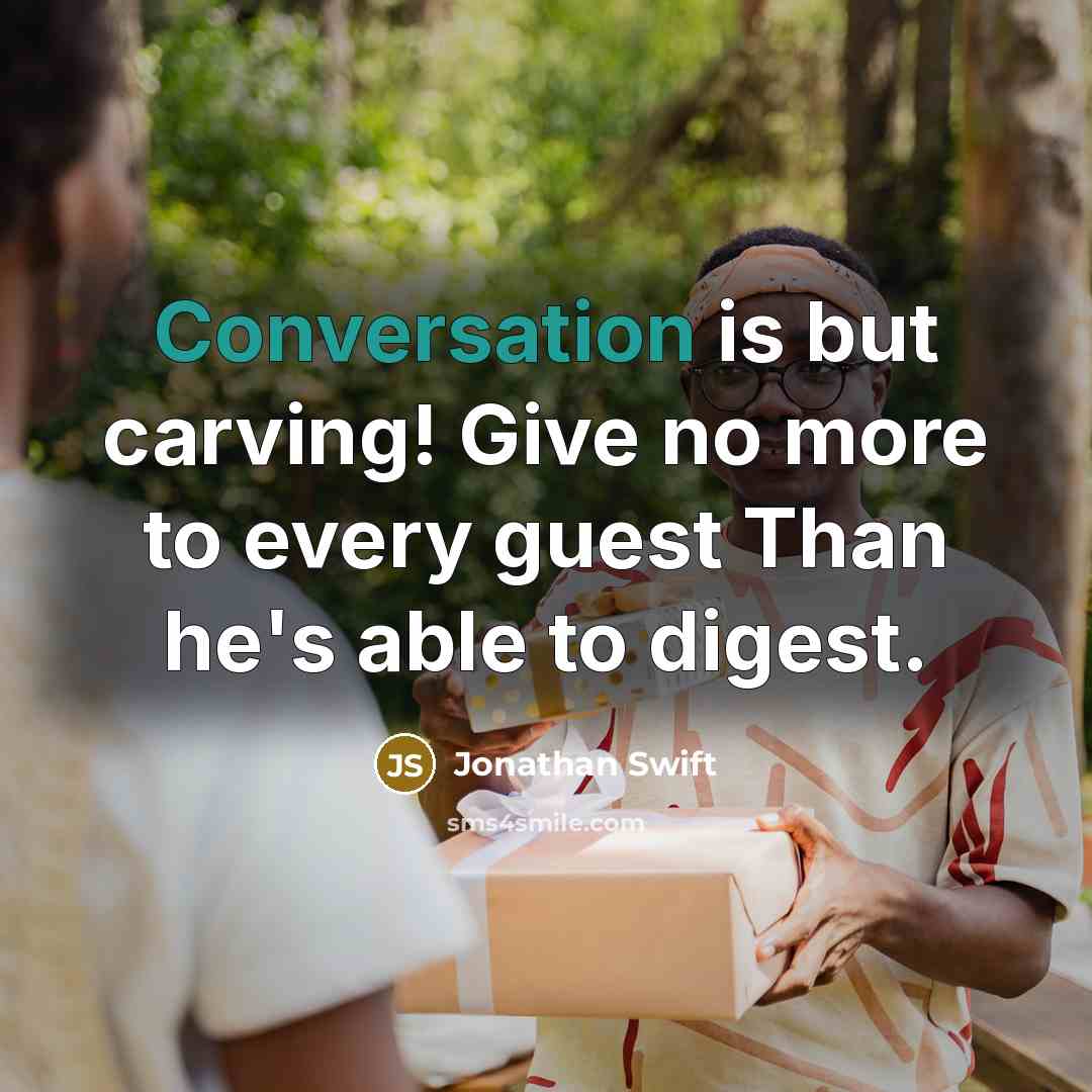 “Conversation is but carving! Give no more to every guest Than he's able to digest.” quote by Jonathan Swift