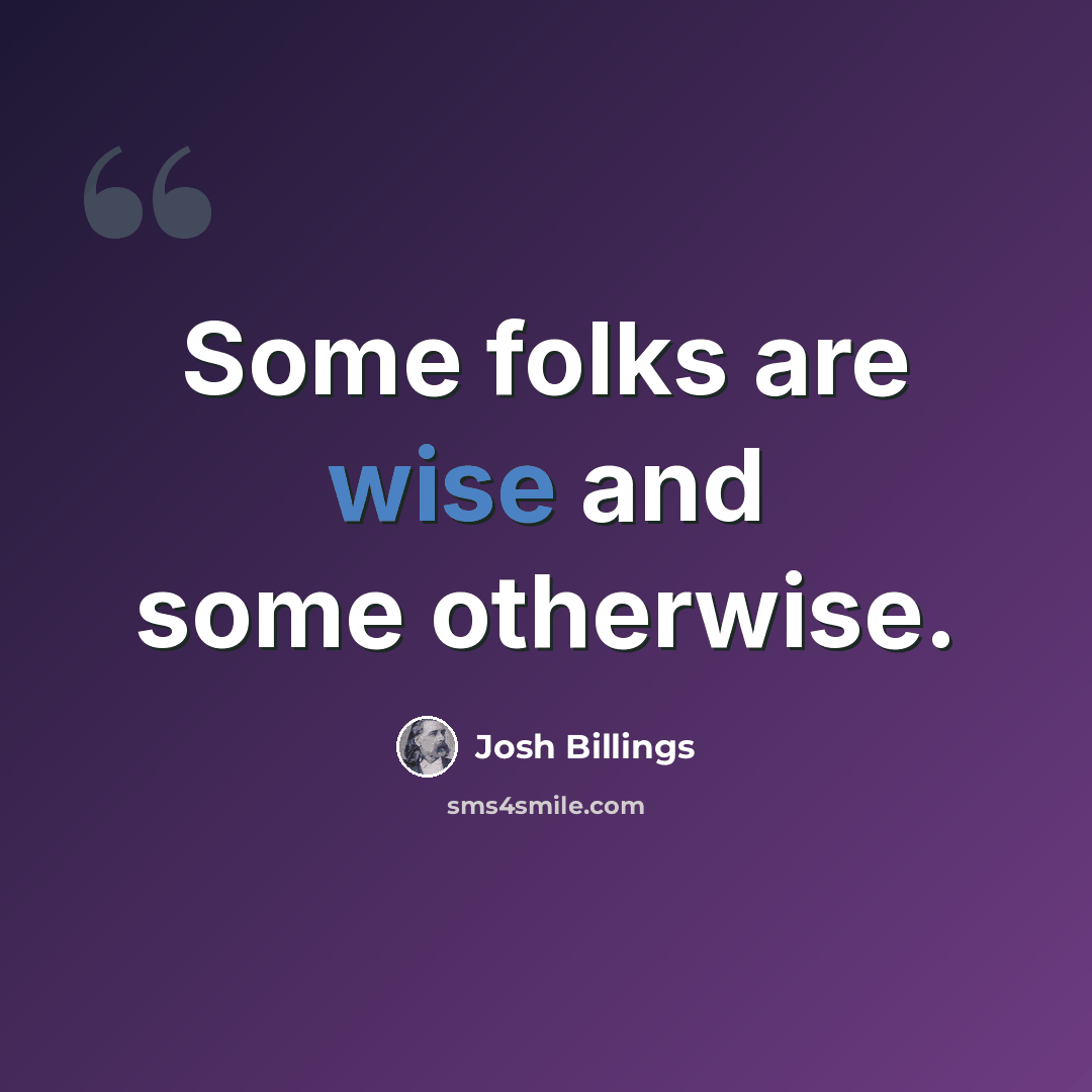 “Some folks are wise and some otherwise.” quote by Josh Billings