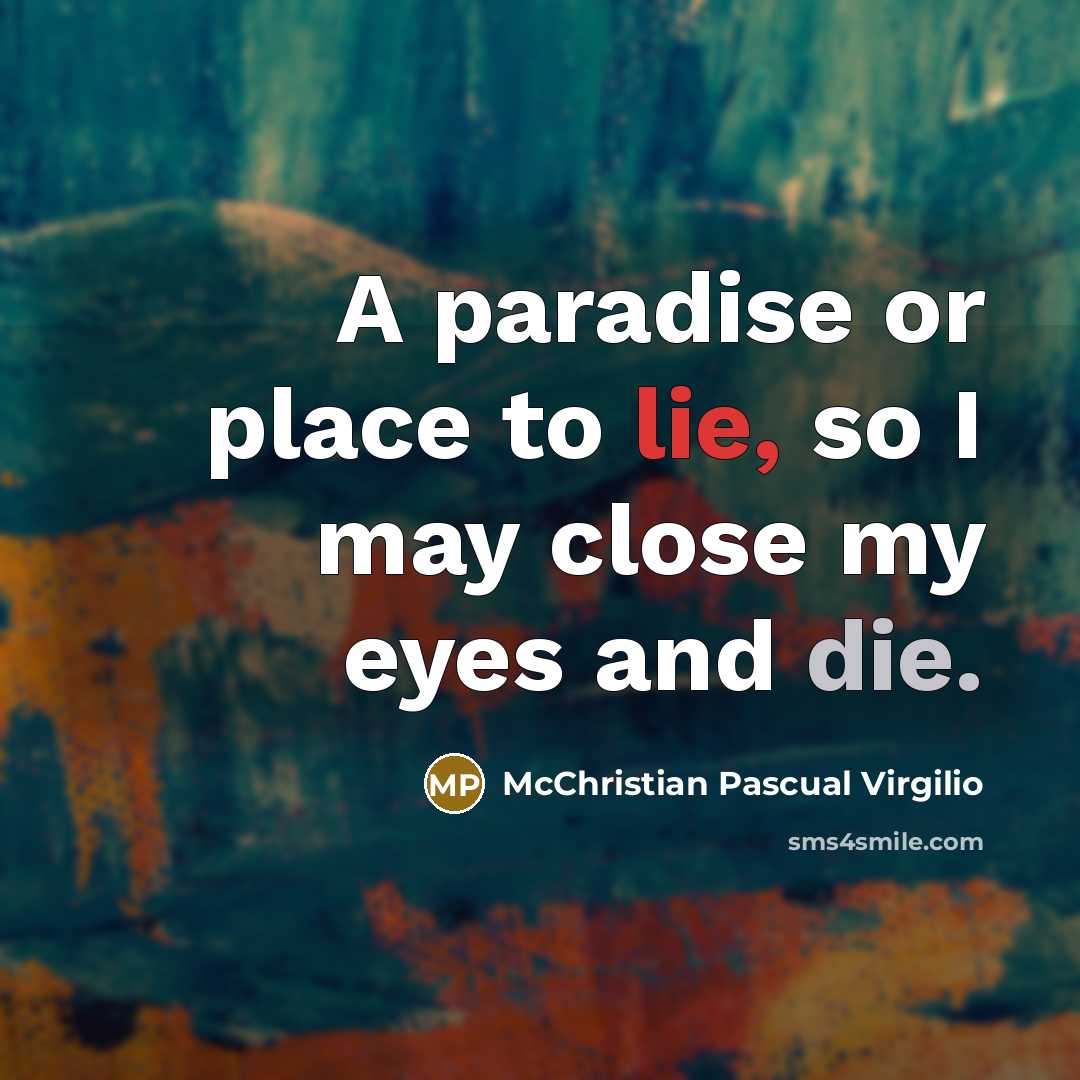 “A paradise or place to lie, so I may close my eyes and die.” quote by McChristian Pascual Virgilio
