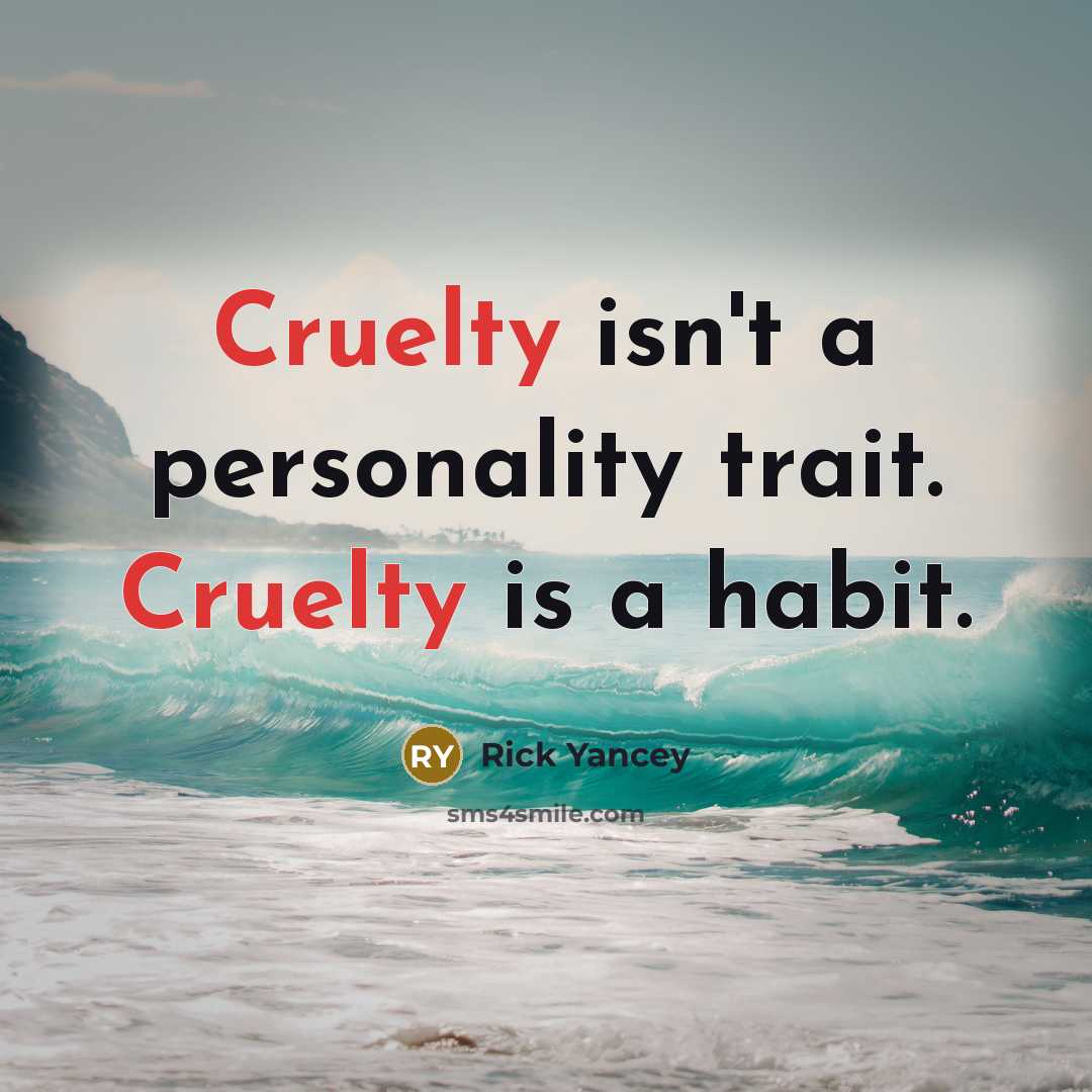 “Cruelty isn't a personality trait. Cruelty is a habit.” quote by Rick Yancey