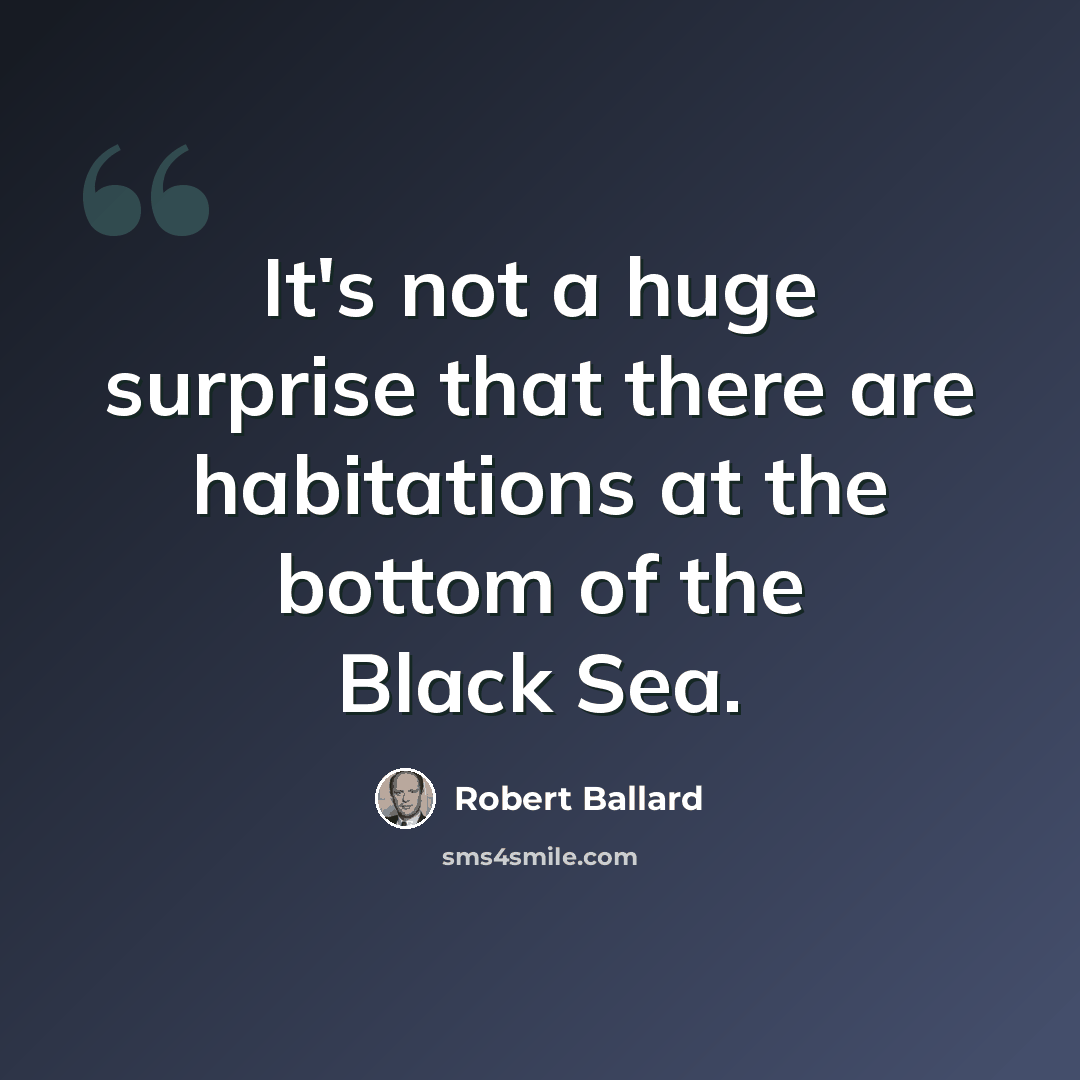 “It's not a huge surprise that there are habitations at the bottom of the Black Sea.” quote by Robert Ballard